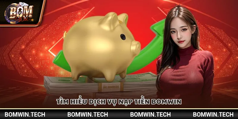 Tìm hiểu dịch vụ nạp tiền Bomwin